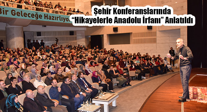 Şehir Konferanslarında 'Hikayelerle Anadolu İrfanı' Anlatıldı