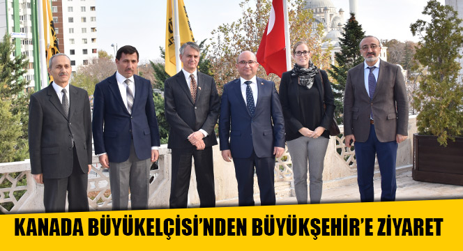 Kanada Büyükelçisi'nden Büyükşehir'e Ziyaret
