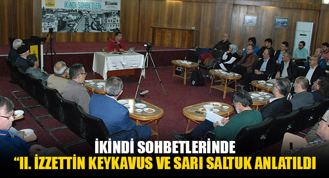 İkindi Sohbetlerinde  II. İzzettin Keykavus ve Sarı Saltuk Anlatıldı