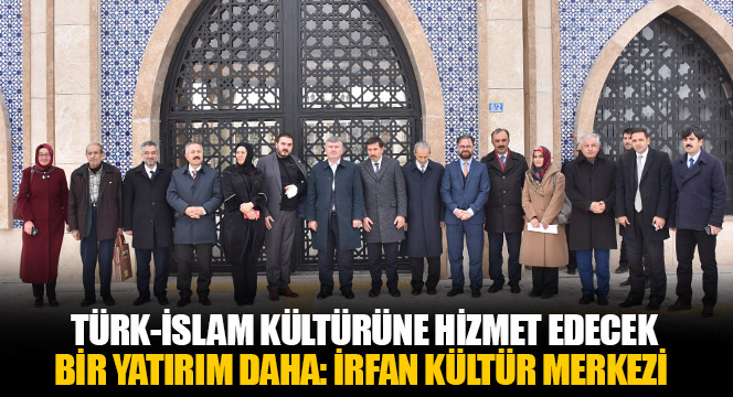 Büyükşehir'den Türk-İslam Kültürüne Hizmet Edecek Bir Yatırım Daha: İrfan Kültür Merkezi 