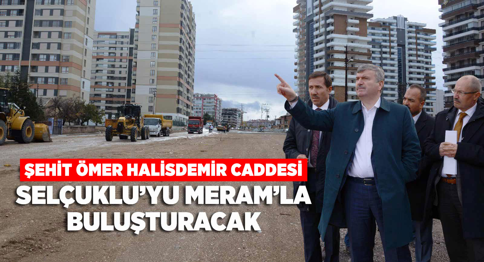 Şehit Ömer Halisdemir Caddesi Selçuklu'yu Meram'la Buluşturacak