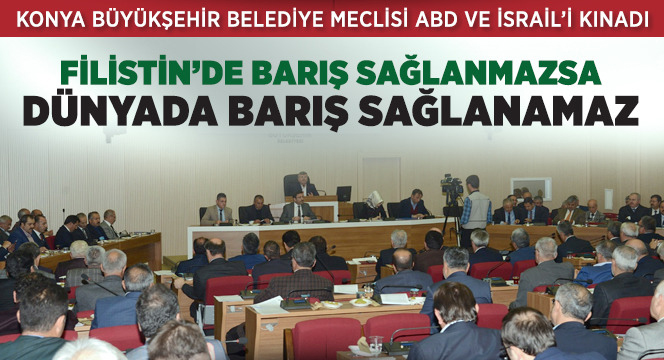 Konya Büyükşehir Belediye Meclisi ABD'yi ve İsrail'i Kınadı