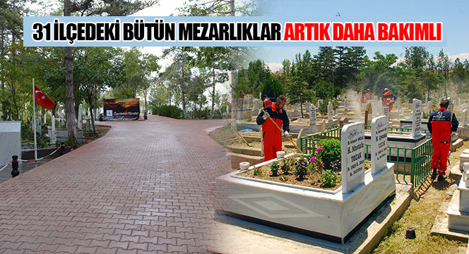 31 İlçedeki Bütün Mezarlıklar Artık Daha Bakımlı 