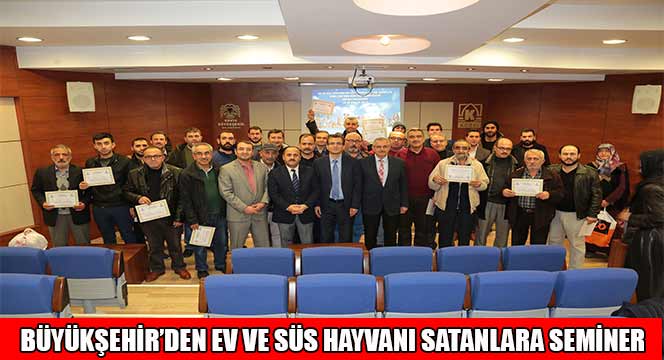 Büyükşehir'den Ev ve Süs Hayvanı Satanlara Seminer