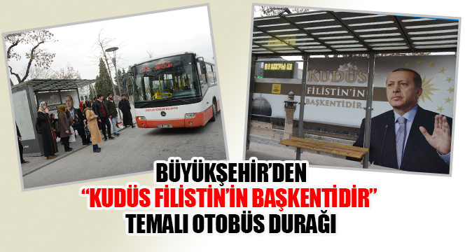 Büyükşehir'den 'Kudüs Filistin'in Başkentidir' Temalı Otobüs Durağı