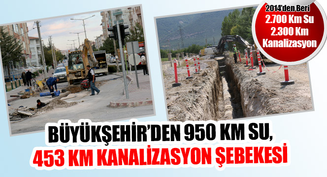 Büyükşehir'den 950 Km Su, 453 Km Kanalizasyon Şebekesi