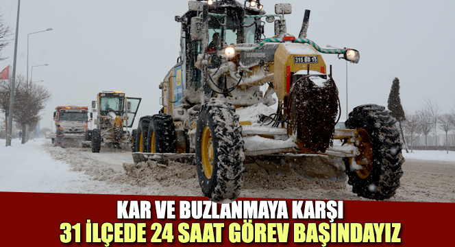Kar ve Buzlanmaya Karşı 31 İlçede 24 Saat Görev Başındayız