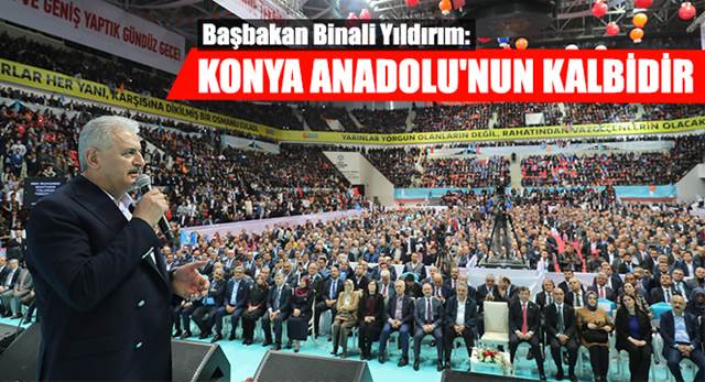 Başbakan Binali Yıldırım: Konya Anadolu'nun Kalbidir
