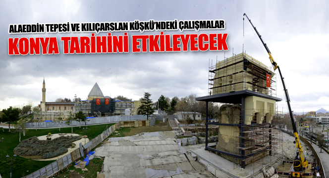 Alaeddin Tepesi ve Kılıçarslan Köşkü'ndeki Çalışmalar Konya Tarihini Etkileyecek 