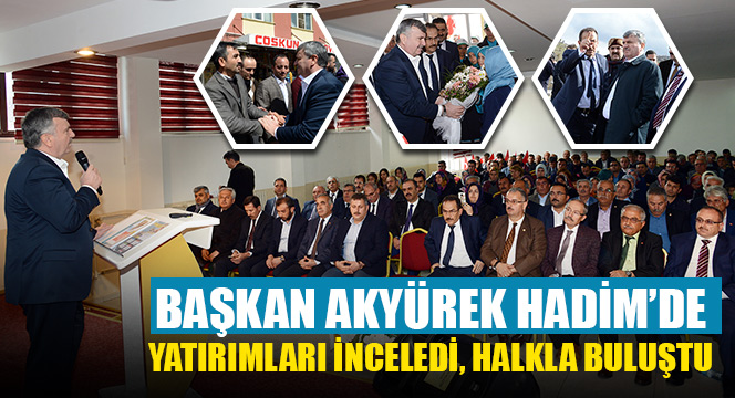 Başkan Akyürek Hadim'de Yatırımları İnceledi, Halkla Buluştu