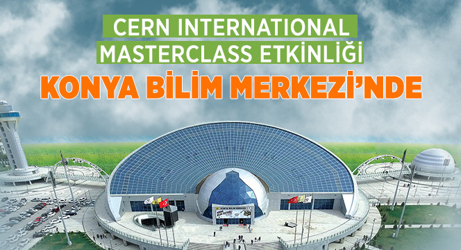 Cern International Masterclass Etkinliği Konya Bilim Merkezi'nde
