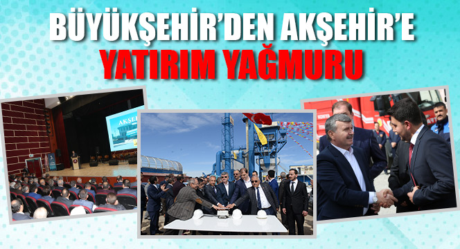 Büyükşehir'den Akşehir'e Yatırım Yağmuru