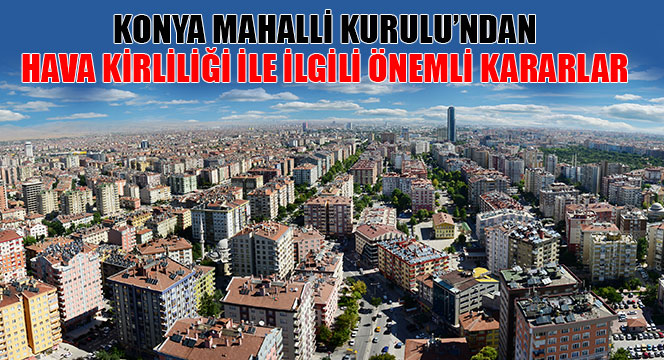 Konya Mahalli Kurulu'ndan Hava Kirliliği ile İlgili Önemli Kararlar