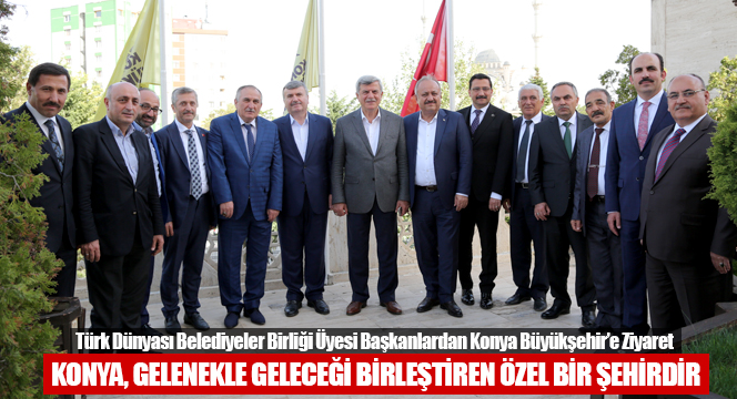 Türk Dünyası Belediyeler Birliği Üyesi Başkanlardan Konya Büyükşehir'e Ziyaret