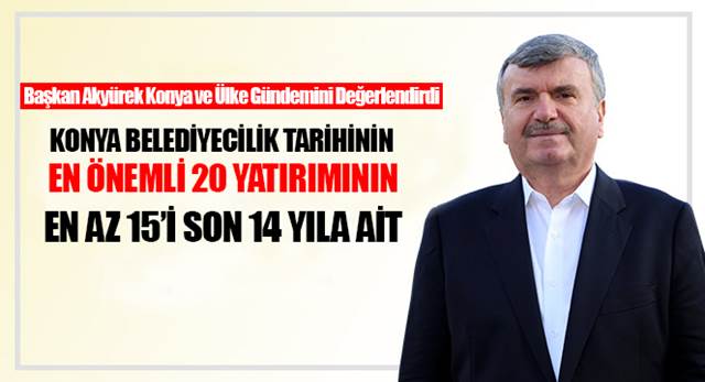 Başkan Akyürek Konya ve Ülke Gündemini Değerlendirdi