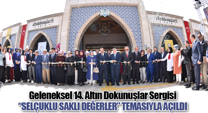 Geleneksel 14. Altın Dokunuşlar Sergisi 'Selçuklu Saklı Değerler' Temasıyla Açıldı