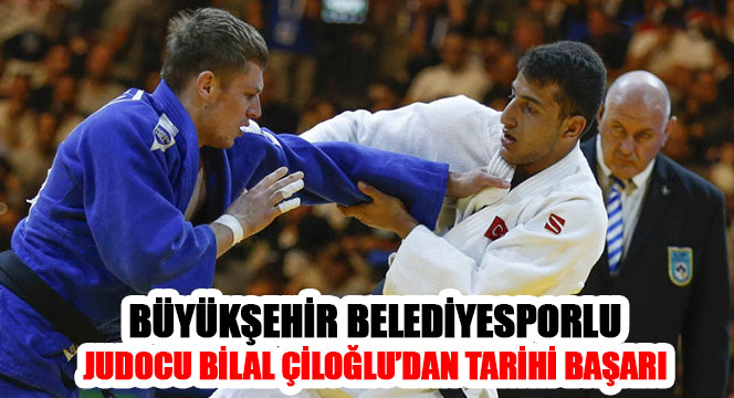 Büyükşehir Belediyesporlu Judocu Bilal Çiloğlu\'dan Tarihi Başarı
