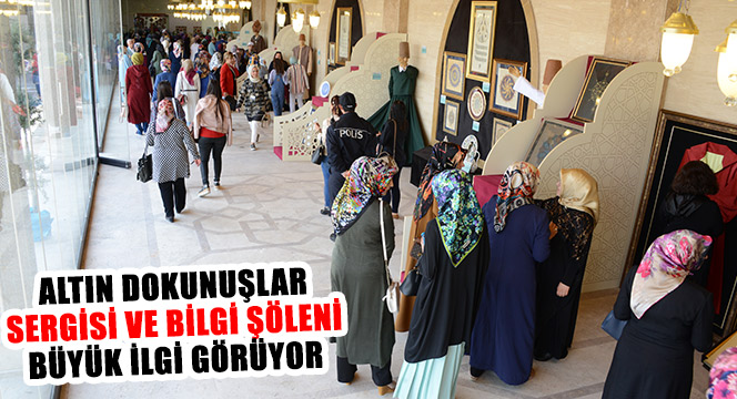 Altın Dokunuşlar Sergisi ve Bilgi Şöleni Büyük İlgi Görüyor
