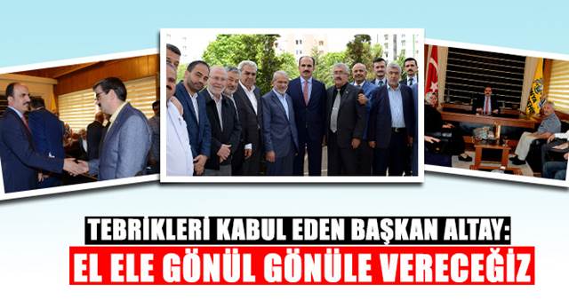 Tebrikleri Kabul Eden Başkan Altay: El Ele Gönül Gönüle Vereceğiz
