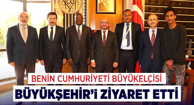 Benin Cumhuriyeti Büyükelçisi Büyükşehir'i Ziyaret Etti