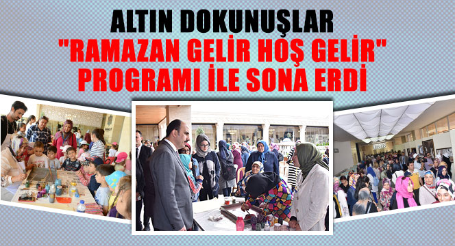 Altın Dokunuşlar \"Ramazan Gelir Hoş Gelir\" Programı ile Sona Erdi