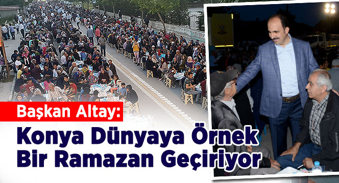 Başkan Altay: Konya Dünyaya Örnek Bir Ramazan Geçiriyor