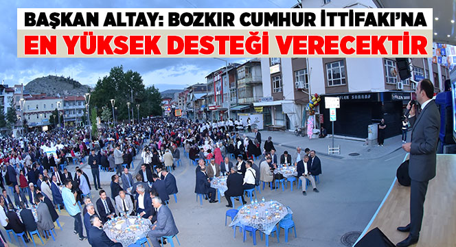 Başkan Altay: Bozkır Cumhur İttifakı'na En Yüksek Desteği Verecektir 