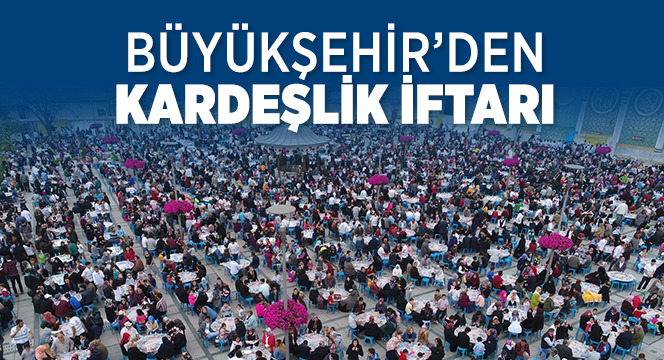 Büyükşehir'den Kardeşlik İftarı 