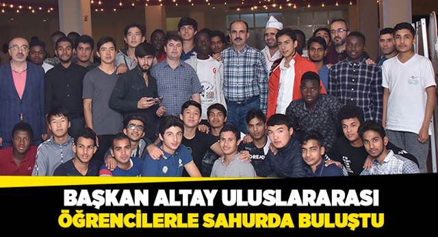 Başkan Altay Uluslararası Öğrencilerle Sahur Yaptı