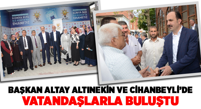 Başkan Altay Altınekin ve Cihanbeyli'de Vatandaşlarla Buluştu