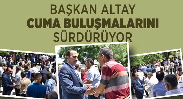 Başkan Altay Cuma Buluşmalarını Sürdürüyor