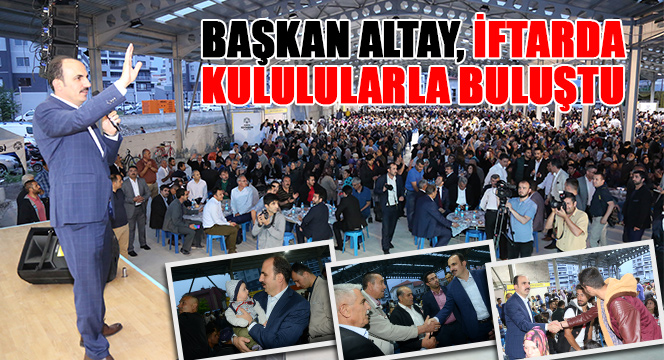 Başkan Altay, İftarda Kululularla Buluştu