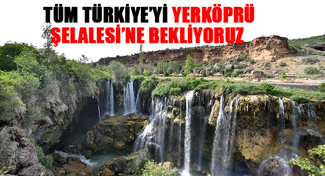 Tüm Türkiye'yi Yerköprü Şelalesi'ne Bekliyoruz 