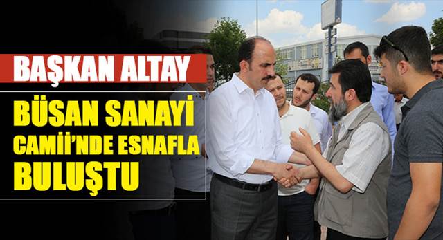 Başkan Altay BÜSAN Sanayi Camii'nde Esnafla Buluştu 