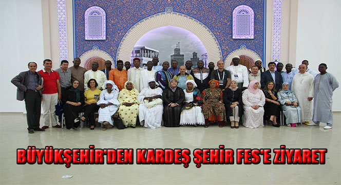 Büyükşehir\'den Kardeş Şehir Fes\'e Ziyaret