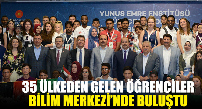 35 Ülkeden Gelen Öğrenciler Bilim Merkezi'nde Buluştu