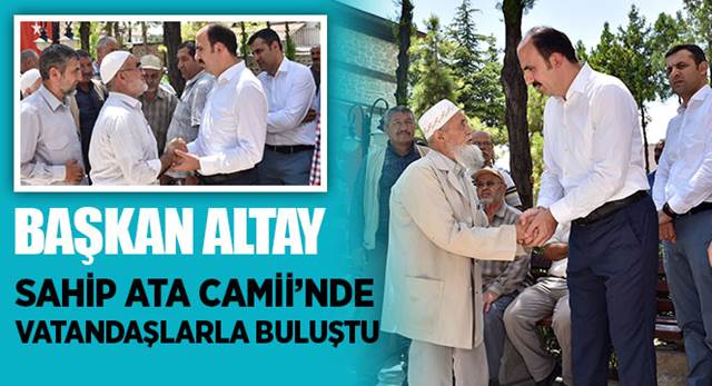 Başkan Altay Sahip Ata Camii'nde Vatandaşlarla Buluştu