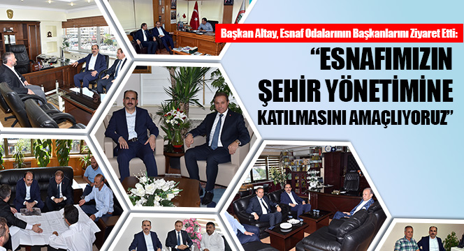 Başkan Altay, Esnaf Odalarının Başkanlarını Ziyaret Etti