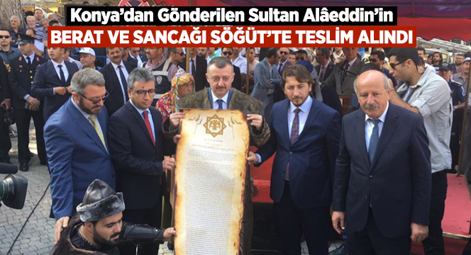 Konya'dan Gönderilen Sultan Alâeddin'in Berat ve Sancağı Söğüt'te Teslim Alındı