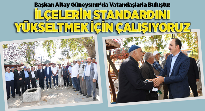 Başkan Altay: İlçelerin Standardını Yükseltmek İçin Çalışıyoruz