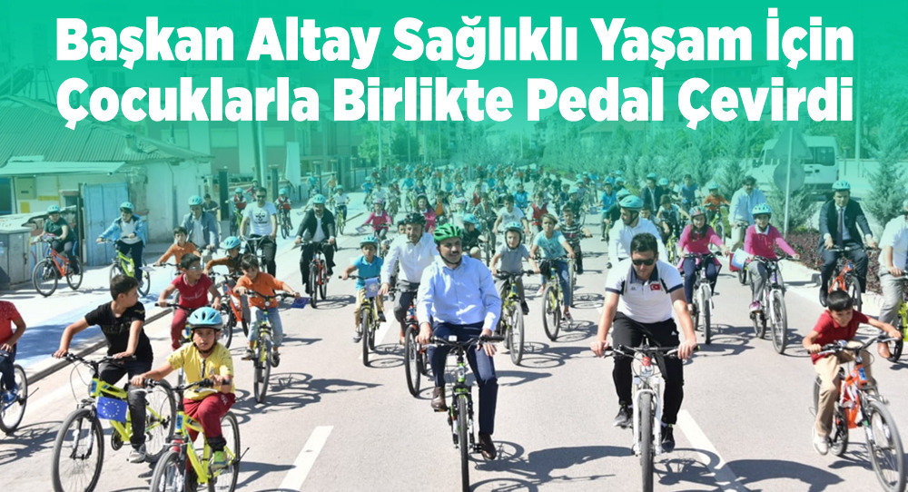 Başkan Altay Sağlıklı Yaşam İçin Çocuklarla Birlikte Pedal Çevirdi 