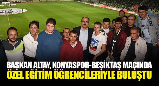 Başkan Altay, Konyaspor-Beşiktaş Maçında Özel Eğitim Öğrencileriyle Buluştu