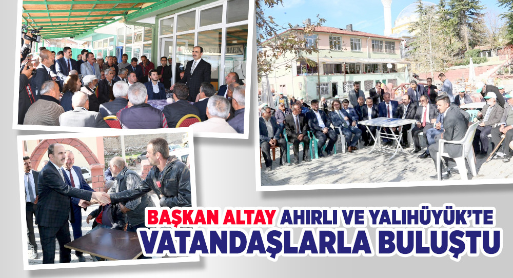 Başkan Altay Ahırlı ve Yalıhüyük'te Vatandaşlarla Buluştu