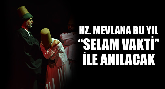Hz. Mevlana Bu Yıl 'Selam Vakti' ile Anılacak