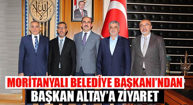 Moritanyalı Belediye Başkanı'ndan Başkan Altay'a Ziyaret