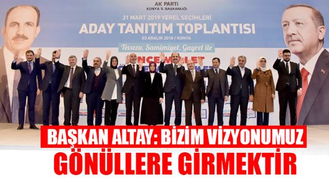Başkan Altay: Bizim Vizyonumuz Gönüllere Girmektir 
