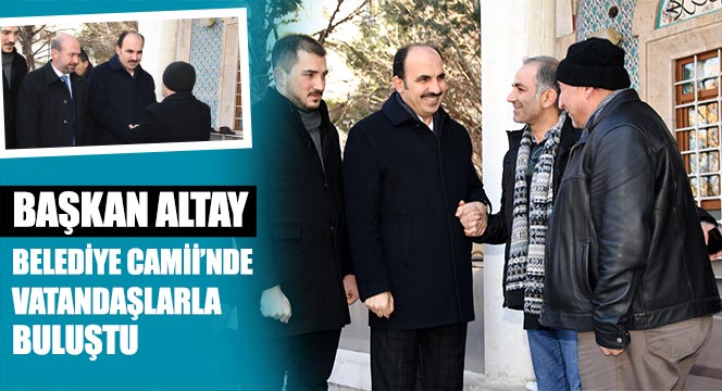 Başkan Altay Belediye Camii'nde Vatandaşlarla Buluştu