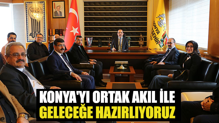 Konya'yı Ortak Akıl İle Geleceğe Hazırlıyoruz