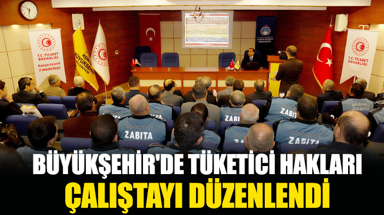 Büyükşehir'de Tüketici Hakları Çalıştayı Düzenlendi 