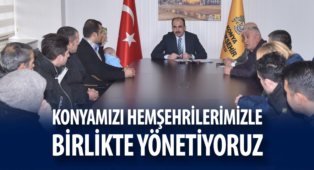 Konyamızı Hemşehrilerimizle Birlikte Yönetiyoruz